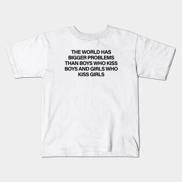 The World Has Bigger Problems Than Boys Who Kiss Boys and Girls Who Kiss Girls Kids T-Shirt by sergiovarela